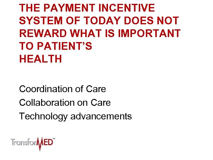THE PAYMENT INCENTIVE SYSTEM OF TODAY DOES NOT REWARD WHAT IS IMPORTANT TO PATIENT’S