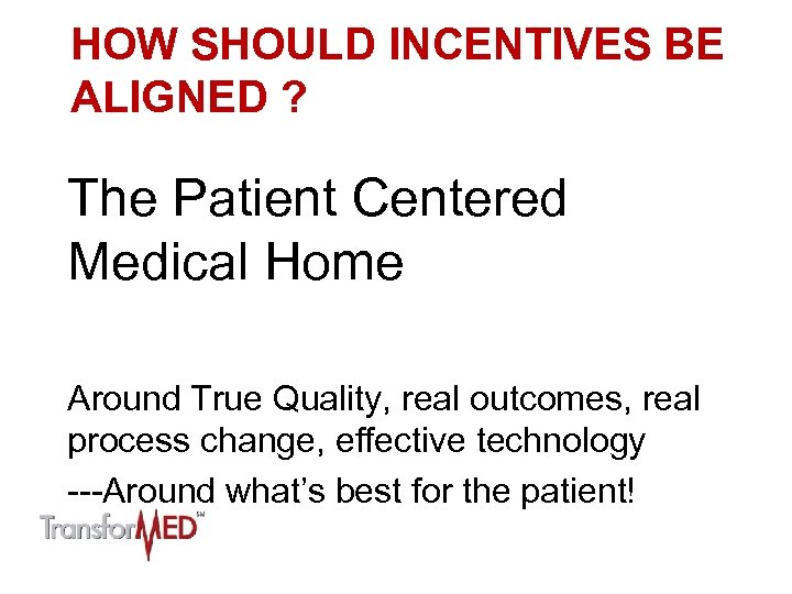 HOW SHOULD INCENTIVES BE ALIGNED ? The Patient Centered Medical Home Around True Quality,