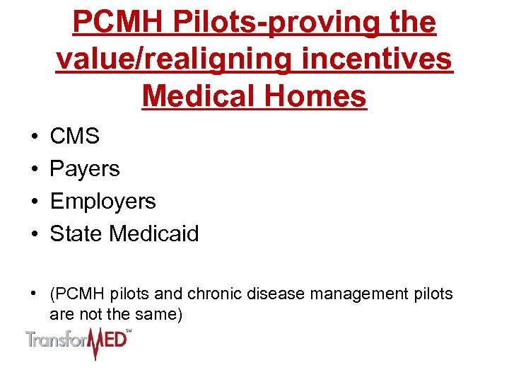 PCMH Pilots-proving the value/realigning incentives Medical Homes • • CMS Payers Employers State Medicaid