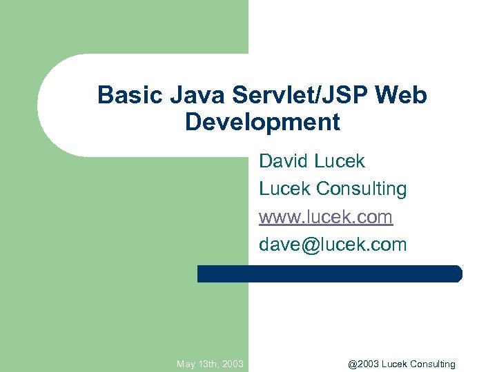 Basic Java Servlet/JSP Web Development David Lucek Consulting www. lucek. com dave@lucek. com May