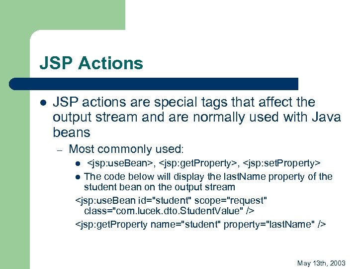 JSP Actions l JSP actions are special tags that affect the output stream and