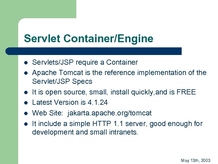 Servlet Container/Engine l l l Servlets/JSP require a Container Apache Tomcat is the reference