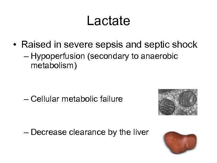 Lactate • Raised in severe sepsis and septic shock – Hypoperfusion (secondary to anaerobic
