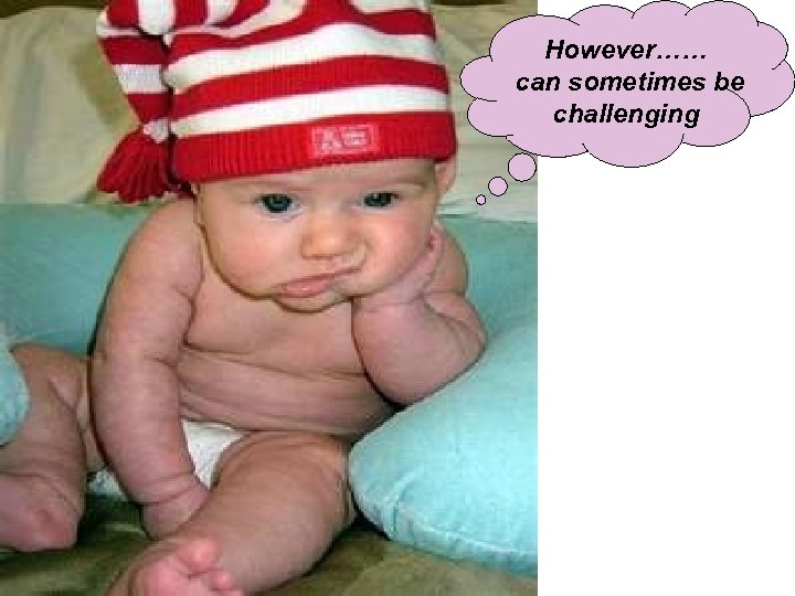 However…… can sometimes be challenging 