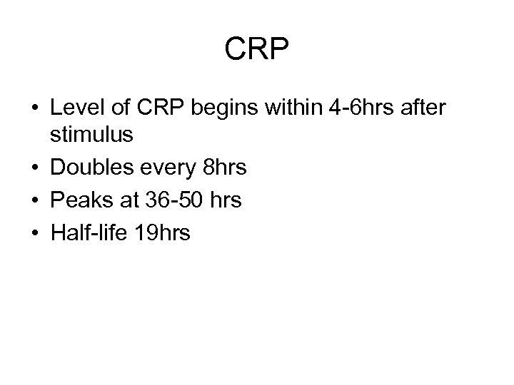 CRP • Level of CRP begins within 4 -6 hrs after stimulus • Doubles