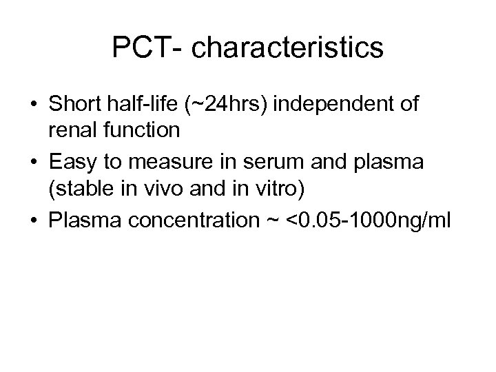 PCT- characteristics • Short half-life (~24 hrs) independent of renal function • Easy to