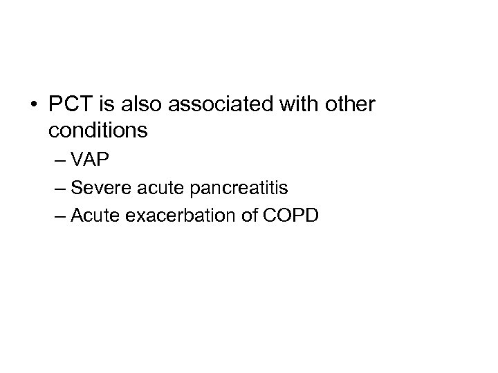  • PCT is also associated with other conditions – VAP – Severe acute