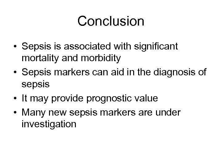 Conclusion • Sepsis is associated with significant mortality and morbidity • Sepsis markers can