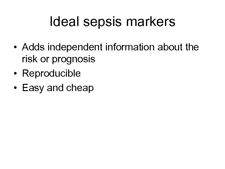 Ideal sepsis markers • Adds independent information about the risk or prognosis • Reproducible