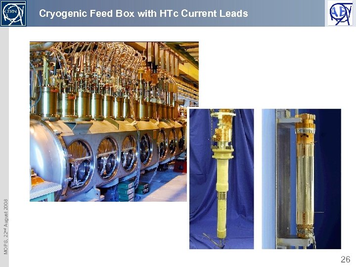MOPS, 22 nd August 2008 Cryogenic Feed Box with HTc Current Leads 26 