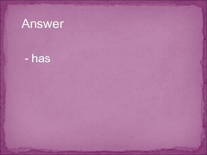 Answer - has 