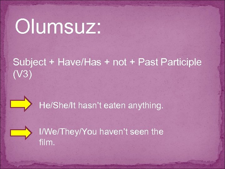 Olumsuz: Subject + Have/Has + not + Past Participle (V 3) He/She/It hasn’t eaten