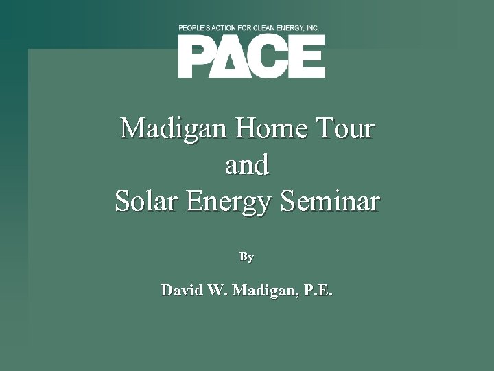 Madigan Home Tour and Solar Energy Seminar By David W. Madigan, P. E. 