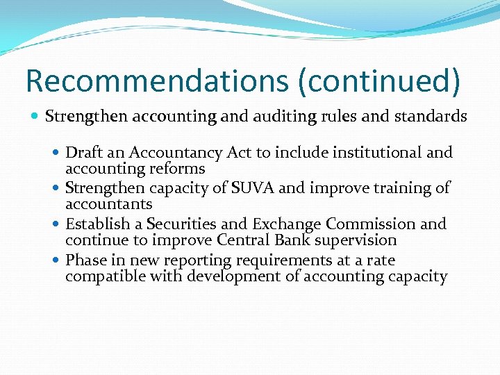 Recommendations (continued) Strengthen accounting and auditing rules and standards Draft an Accountancy Act to