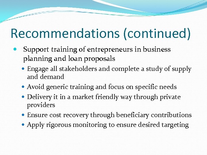 Recommendations (continued) Support training of entrepreneurs in business planning and loan proposals Engage all