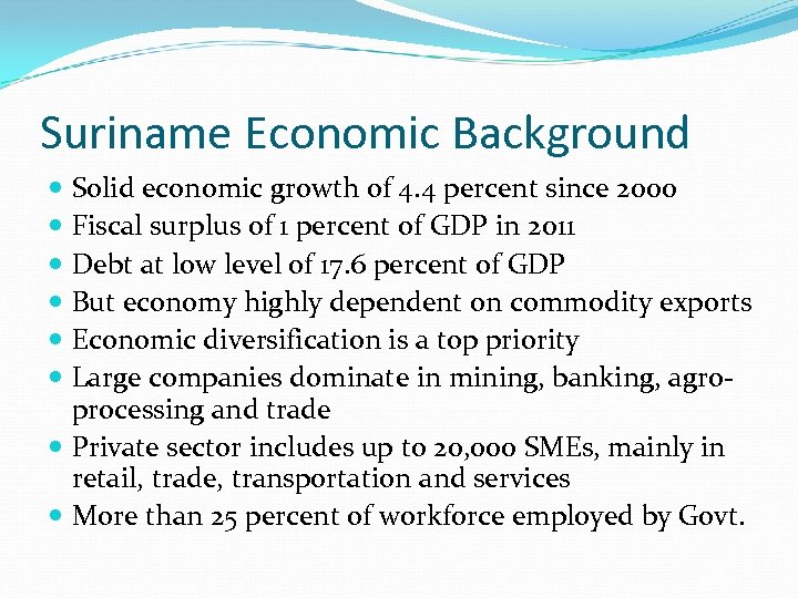 Suriname Economic Background Solid economic growth of 4. 4 percent since 2000 Fiscal surplus