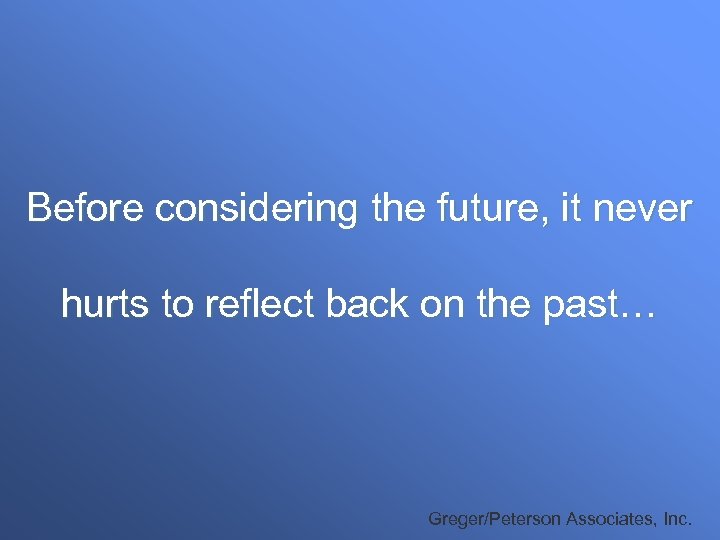 Before considering the future, it never hurts to reflect back on the past… Greger/Peterson