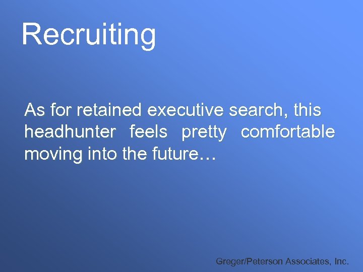 Recruiting As for retained executive search, this headhunter feels pretty comfortable moving into the