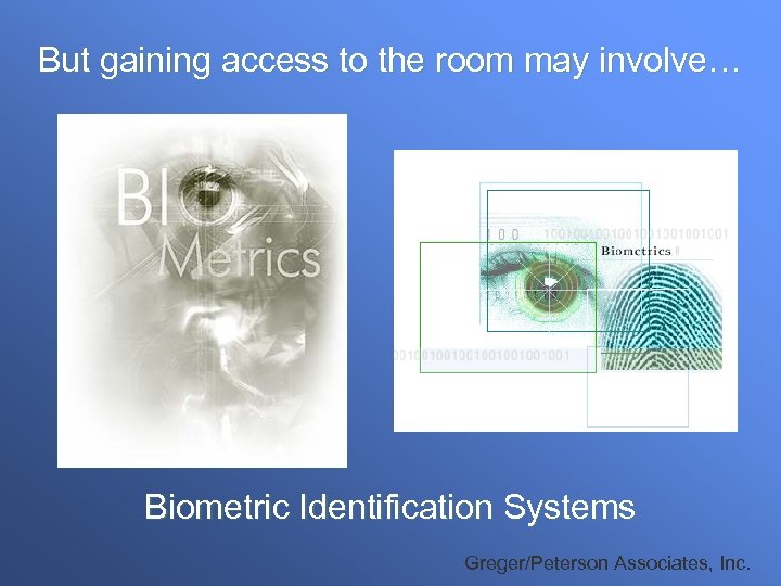 But gaining access to the room may involve… Biometric Identification Systems Greger/Peterson Associates, Inc.