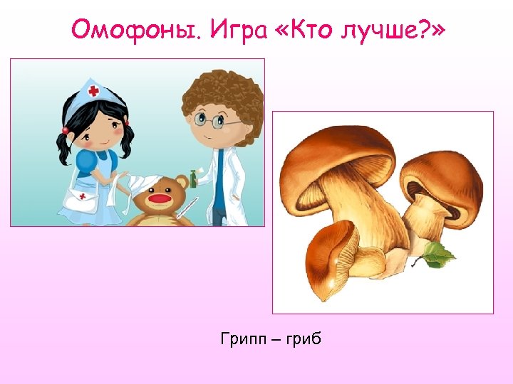 Омофоны. Игра «Кто лучше? » Грипп – гриб 