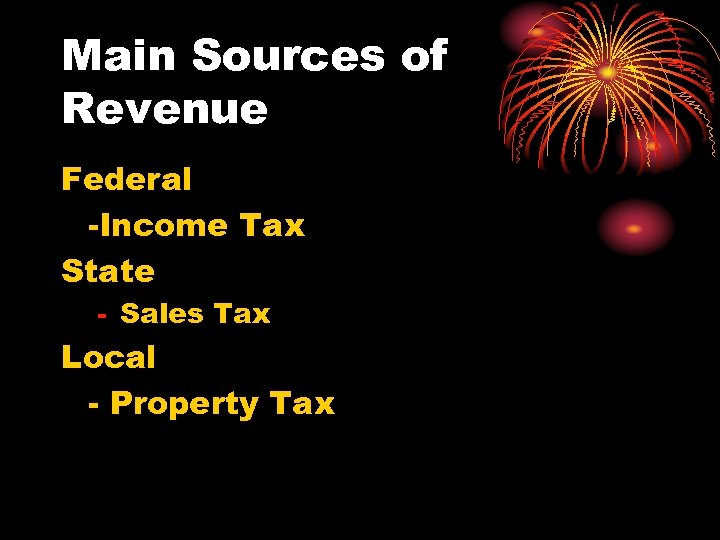 Main Sources of Revenue Federal -Income Tax State - Sales Tax Local - Property