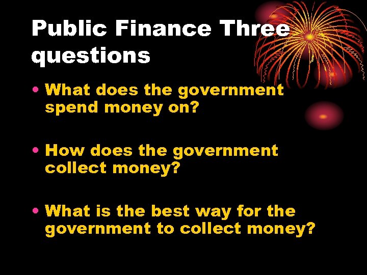 Public Finance Three questions • What does the government spend money on? • How