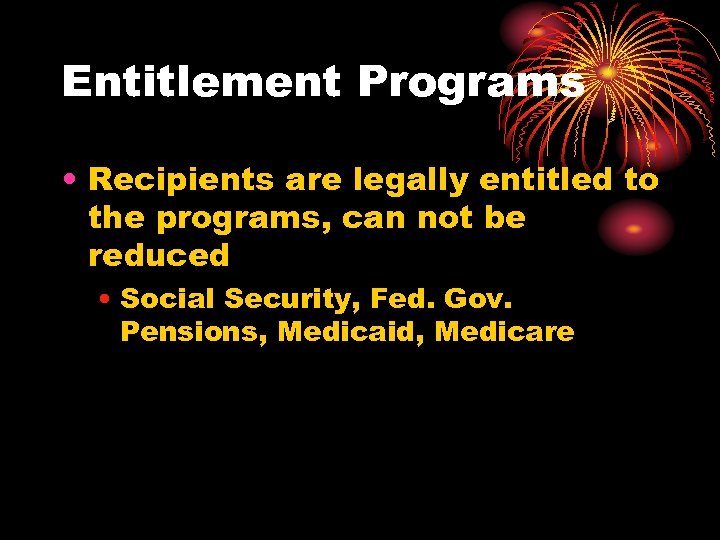 Entitlement Programs • Recipients are legally entitled to the programs, can not be reduced