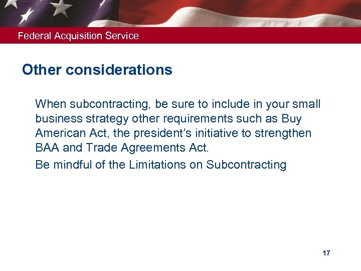 Federal Acquisition Service Other considerations Ø When subcontracting, be sure to include in your