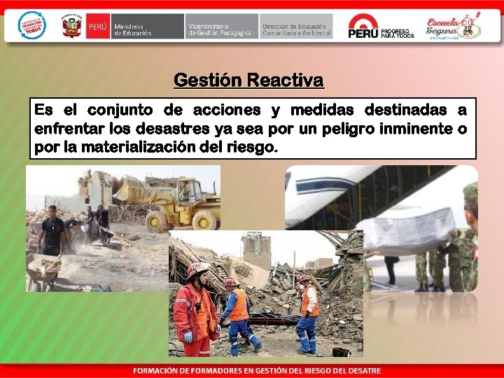 Gestión Reactiva Es el conjunto de acciones y medidas destinadas a enfrentar los desastres