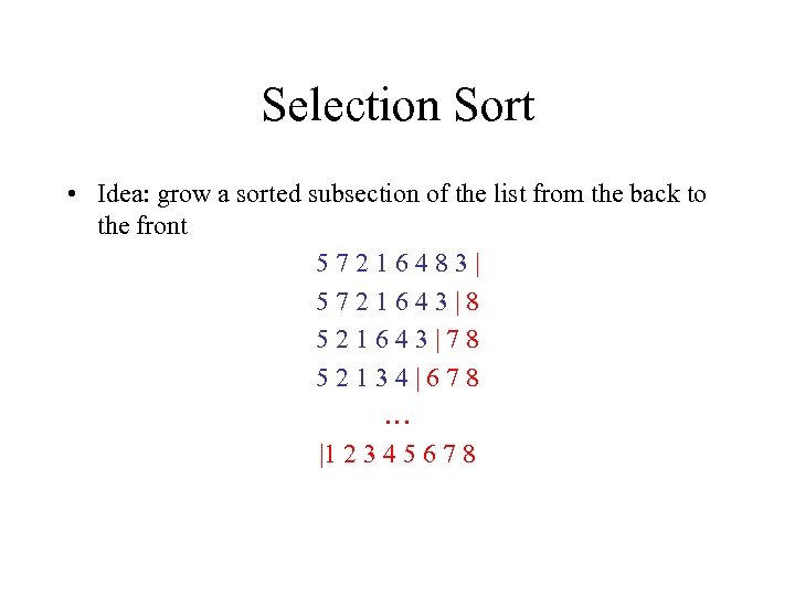 Selection Sort • Idea: grow a sorted subsection of the list from the back