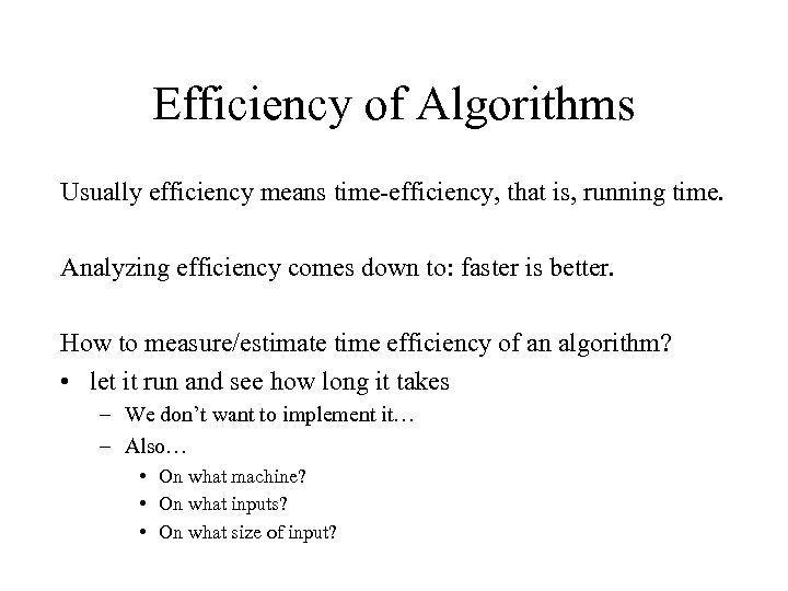 Efficiency of Algorithms Usually efficiency means time-efficiency, that is, running time. Analyzing efficiency comes