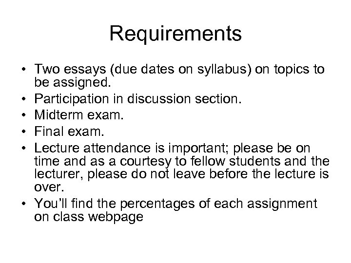 Requirements • Two essays (due dates on syllabus) on topics to be assigned. •