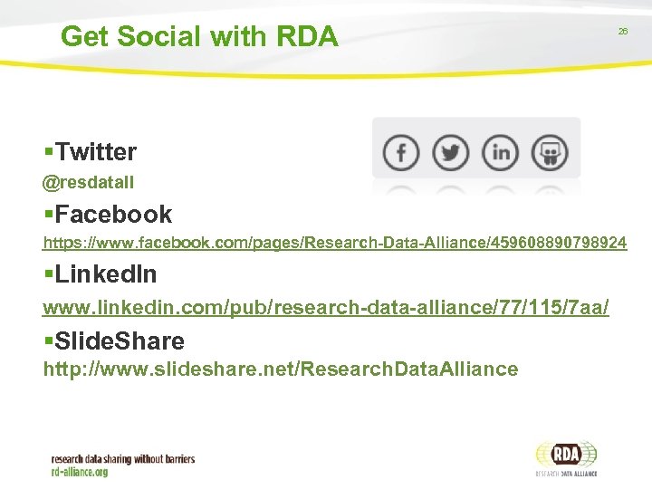 Get Social with RDA 26 Twitter @resdatall Facebook https: //www. facebook. com/pages/Research-Data-Alliance/459608890798924 Linked. In