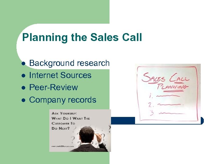 Planning the Sales Call l l Background research Internet Sources Peer-Review Company records 