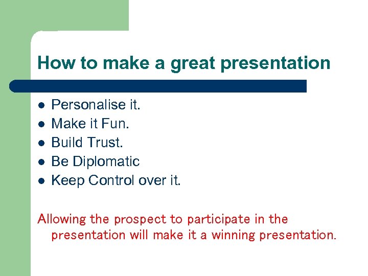 How to make a great presentation l l l Personalise it. Make it Fun.