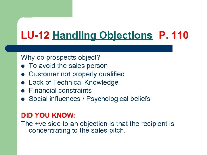LU-12 Handling Objections P. 110 Why do prospects object? l To avoid the sales
