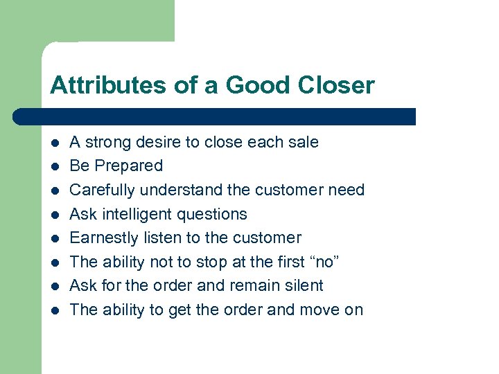 Attributes of a Good Closer l l l l A strong desire to close