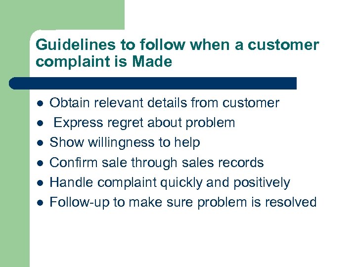 Guidelines to follow when a customer complaint is Made l l l Obtain relevant