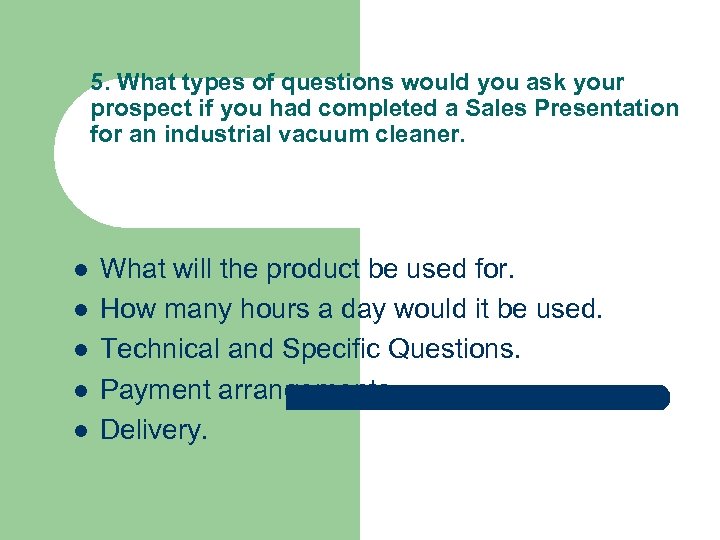 5. What types of questions would you ask your prospect if you had completed