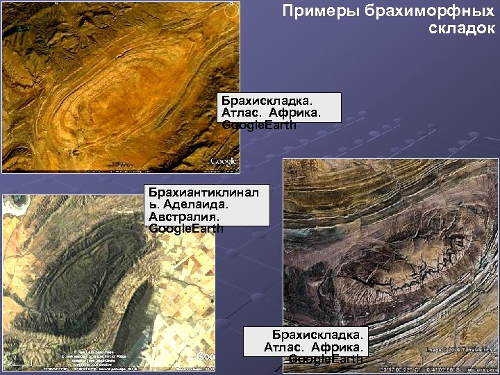 Примеры брахиморфных складок Брахискладка. Атлас. Африка. Google. Earth Брахиантиклинал ь. Аделаида. Австралия. Google. Earth