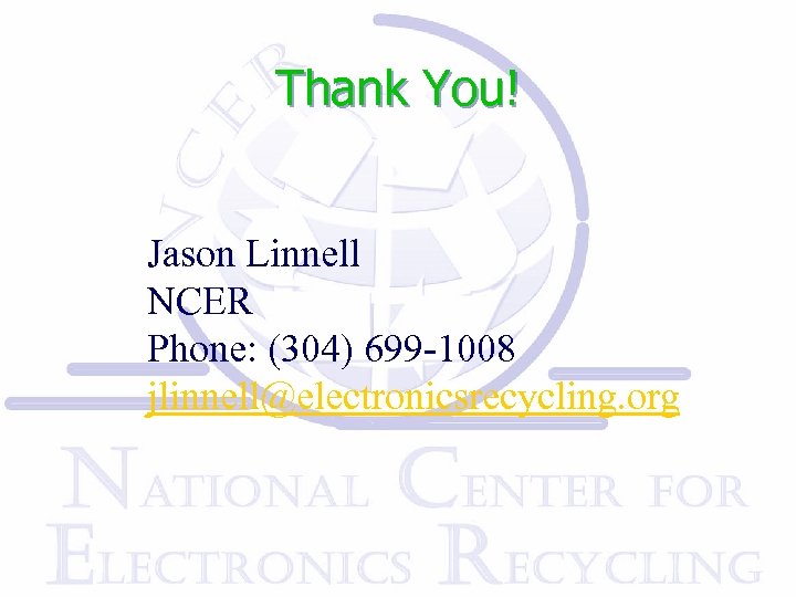 Thank You! Jason Linnell NCER Phone: (304) 699 -1008 jlinnell@electronicsrecycling. org 