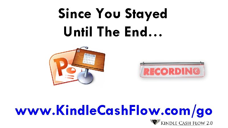 Since You Stayed Until The End… www. Kindle. Cash. Flow. com/go 