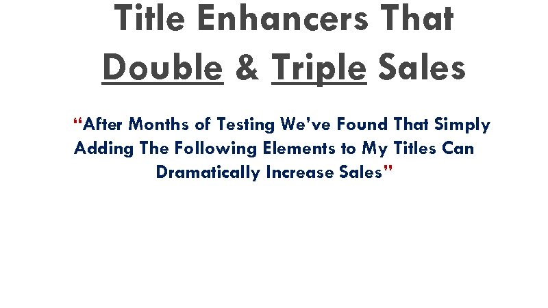 Title Enhancers That Double & Triple Sales “After Months of Testing We’ve Found That