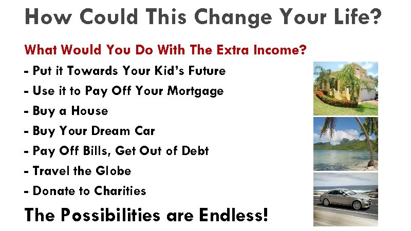 How Could This Change Your Life? What Would You Do With The Extra Income?