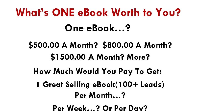 What’s ONE e. Book Worth to You? One e. Book…? $500. 00 A Month?