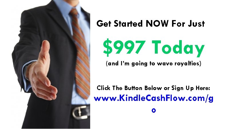 Get Started NOW For Just $997 Today (and I’m going to wave royalties) Click