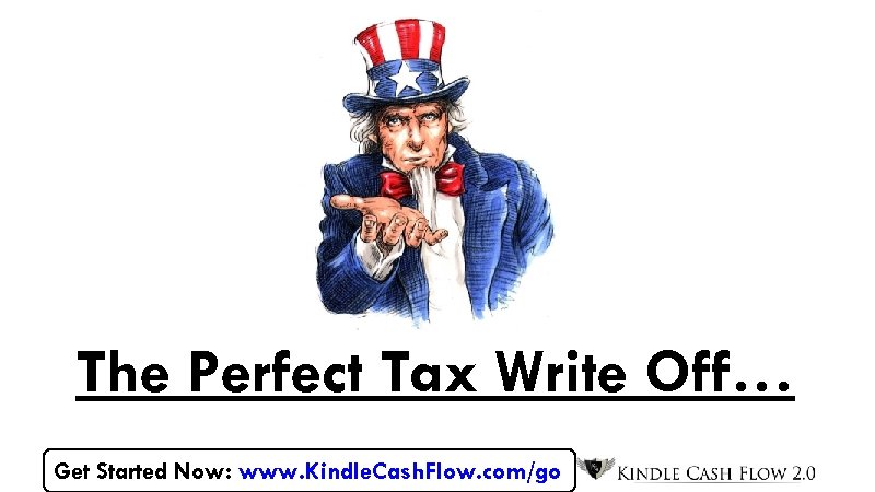 The Perfect Tax Write Off… Get Started Now: www. Kindle. Cash. Flow. com/go 