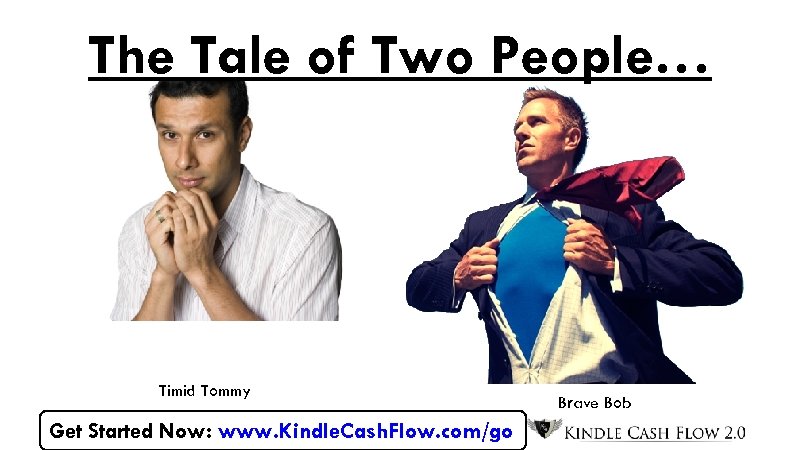 The Tale of Two People… Timid Tommy Get Started Now: www. Kindle. Cash. Flow.