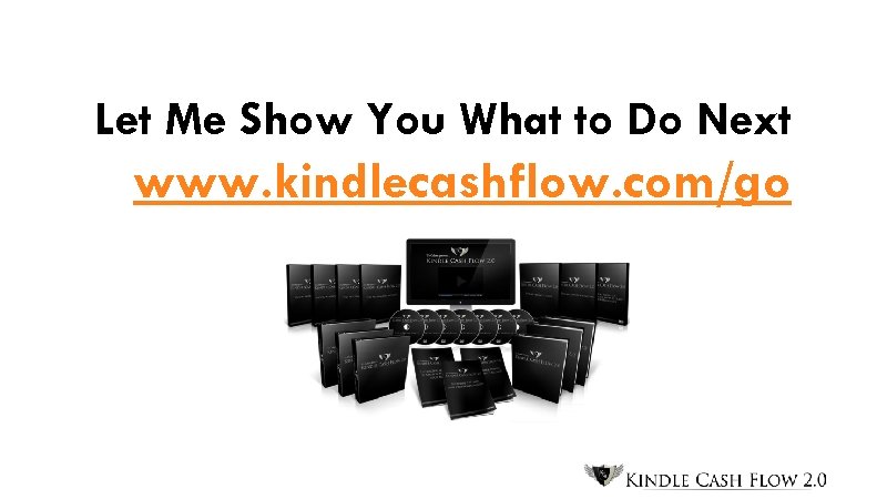 Let Me Show You What to Do Next www. kindlecashflow. com/go 