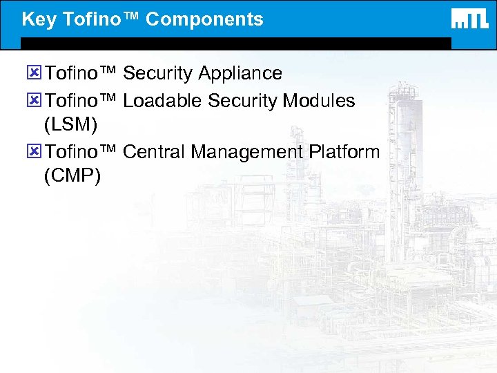 Key Tofino™ Components ý Tofino™ Security Appliance ý Tofino™ Loadable Security Modules (LSM) ý